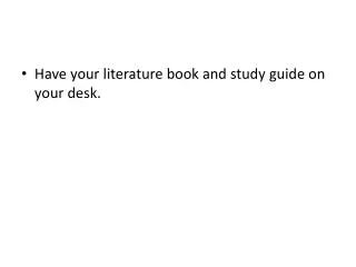 Have your literature book and study guide on your desk.