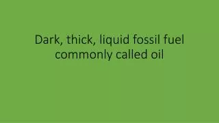 Dark, thick, liquid fossil fuel commonly called oil
