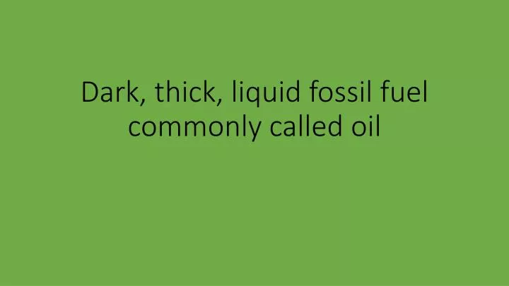 dark thick liquid fossil fuel commonly called oil