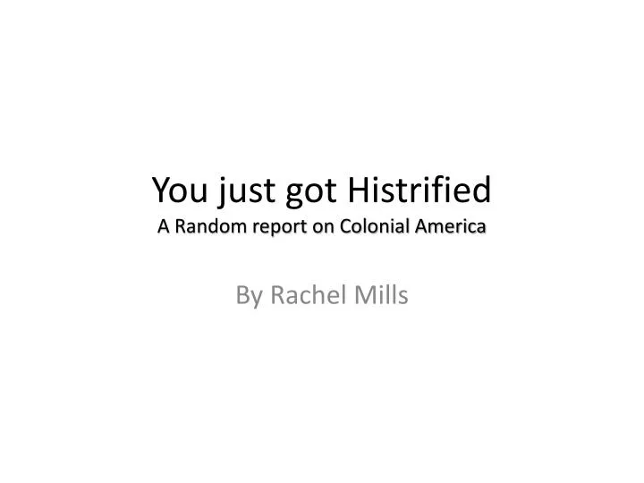 you just got histrified a random report on colonial america