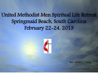 United Methodist Men Spiritual Life Retreat Springmaid Beach, South Carolina February 22-24, 2013