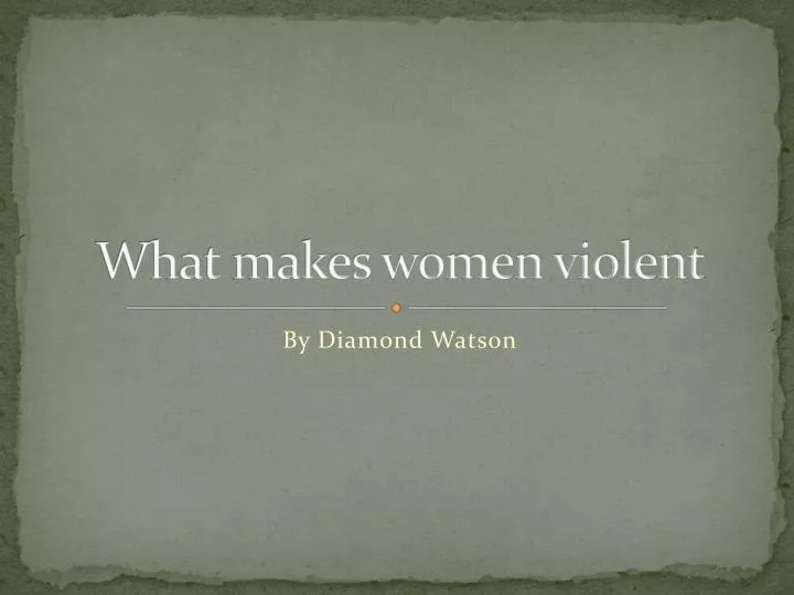 what makes women violent