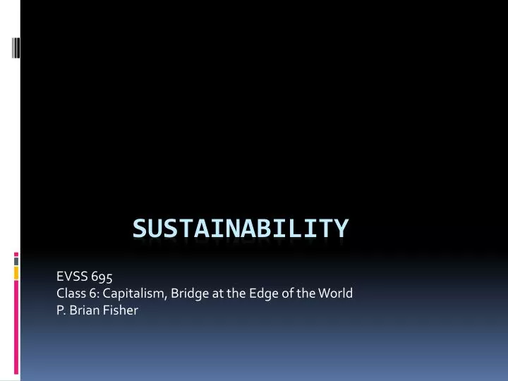 evss 695 class 6 capitalism bridge at the edge of the world p brian fisher