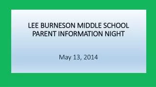 LEE BURNESON MIDDLE SCHOOL PARENT INFORMATION NIGHT May 13, 2014