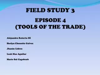 FIELD STUDY 3 EPISODE 4 (TOOLS OF THE TRADE) Alejandro Raterta III Herlyn Chenette Galvez