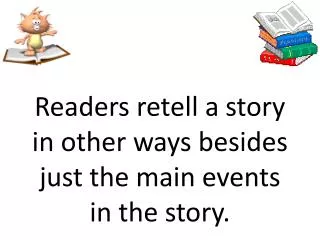 Readers retell a story in other ways besides just the main events in the story.