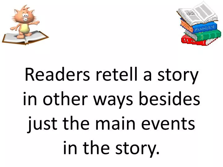 readers retell a story in other ways besides just the main events in the story