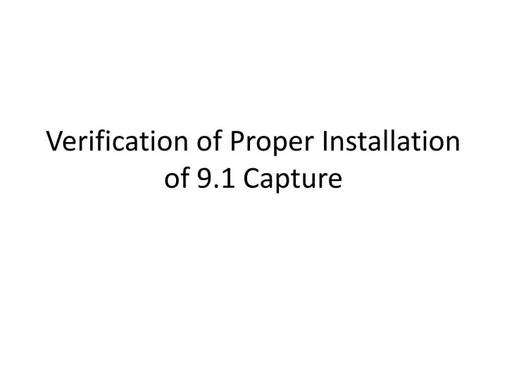 verification of proper installation of 9 1 capture
