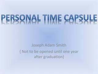 Joseph Adam Smith { Not to be opened until one year after graduation}