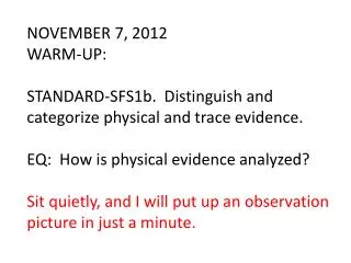 NOVEMBER 7, 2012 WARM-UP: STANDARD-SFS1b. Distinguish and categorize physical and trace evidence.