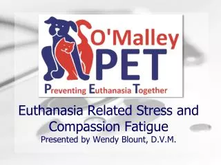 Euthanasia Related Stress and Compassion Fatigue Presented by Wendy Blount, D.V.M.