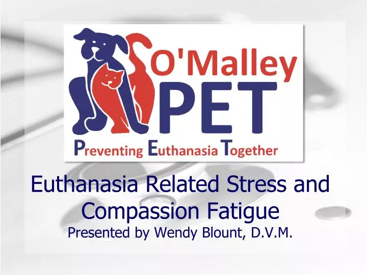 euthanasia related stress and compassion fatigue presented by wendy blount d v m