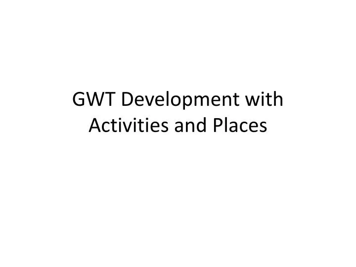gwt development with activities and places