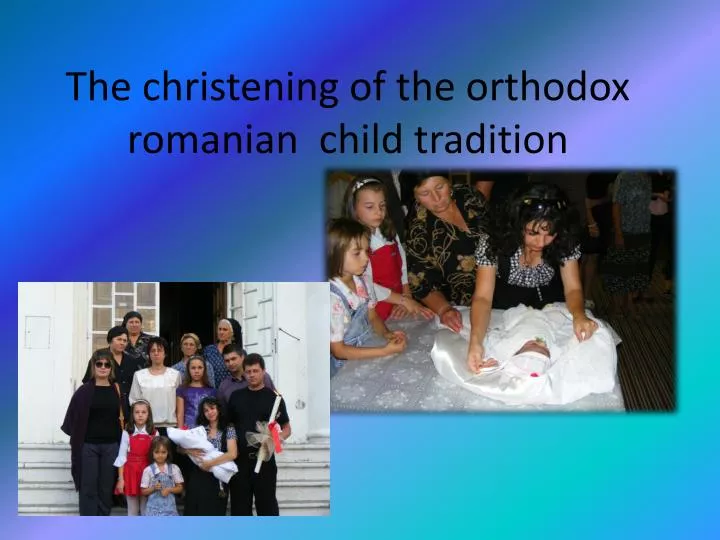 the christening of the orthodox romanian child tradition