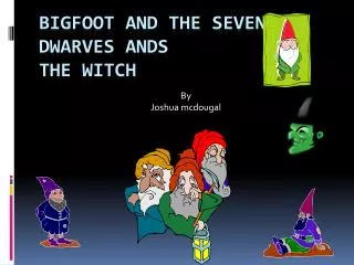 Bigfoot and the seven dwarves ands the witch
