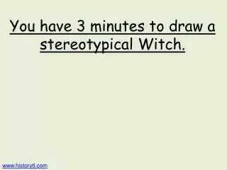 You have 3 minutes to draw a stereotypical Witch.