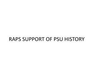 RAPS SUPPORT OF PSU HISTORY