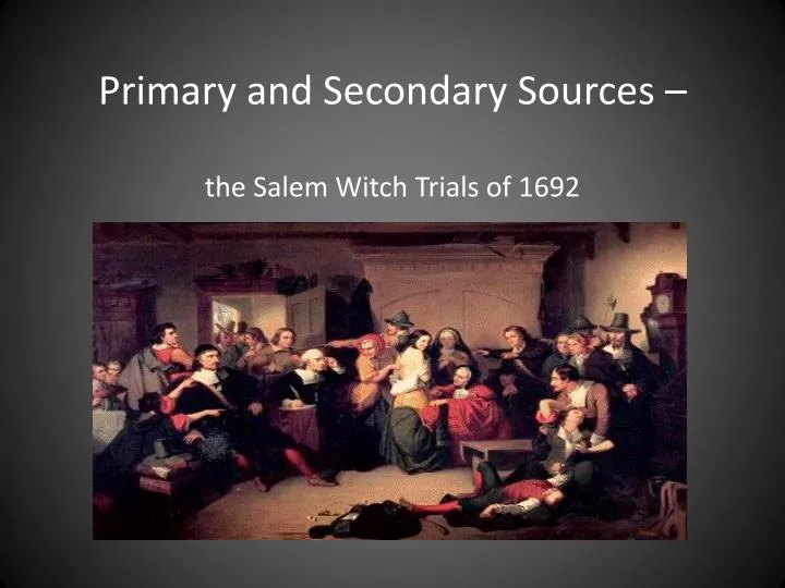 primary and secondary sources the salem witch trials of 1692