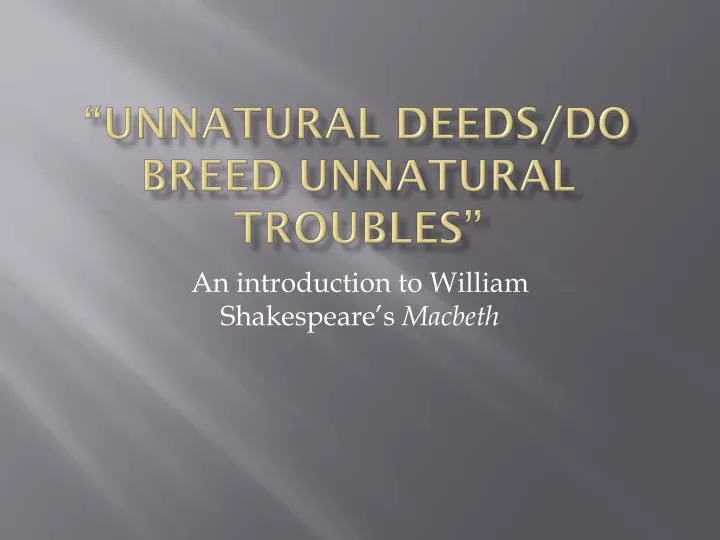 unnatural deeds do breed unnatural troubles
