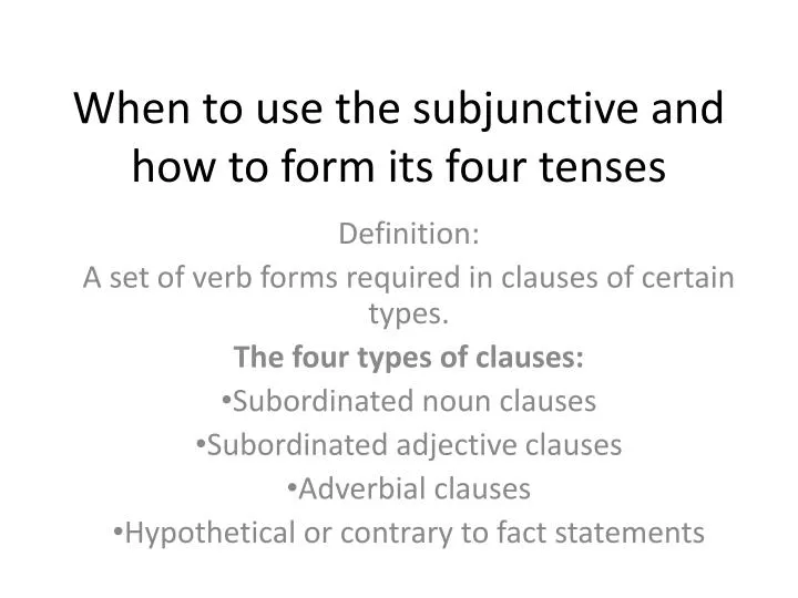when to use the subjunctive and how to form its four tenses