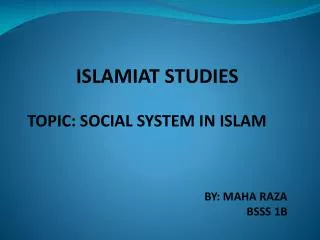 ISLAMIAT STUDIES TOPIC: SOCIAL SYSTEM IN ISLAM BY: MAHA RAZA BSSS 1B