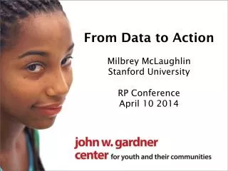 From Data to Action Milbrey McLaughlin Stanford University RP Conference April 10 2014