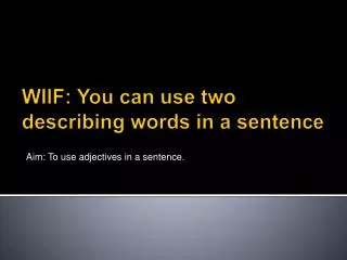 WIlF : You can use two describing words in a sentence