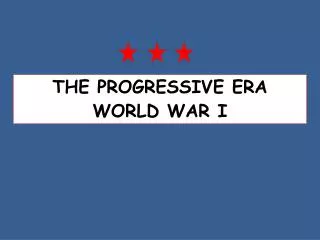 THE PROGRESSIVE ERA WORLD WAR I