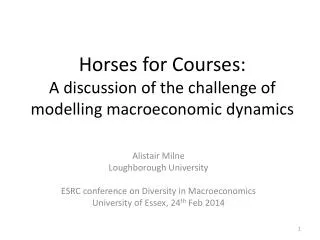 Horses for Courses: A discussion of the challenge of modelling macroeconomic dynamics