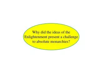 Why did the ideas of the Enlightenment present a challenge to absolute monarchies?