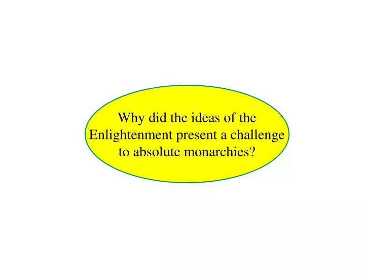 why did the ideas of the enlightenment present a challenge to absolute monarchies