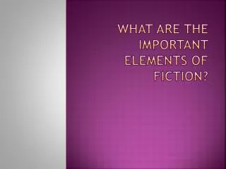 What are the important elements of Fiction?