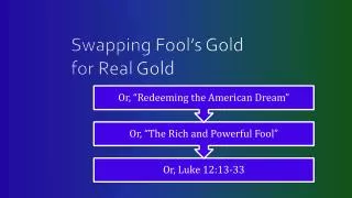 Swapping Fool’s Gold for Real Gold