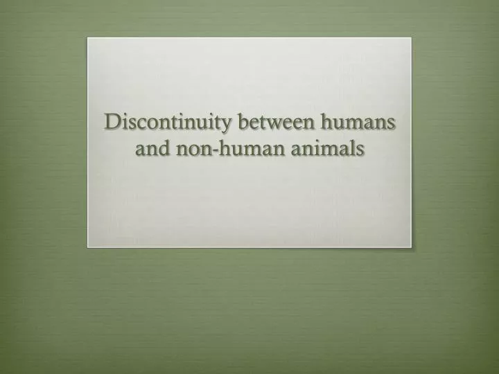 discontinuity between humans and non human animals