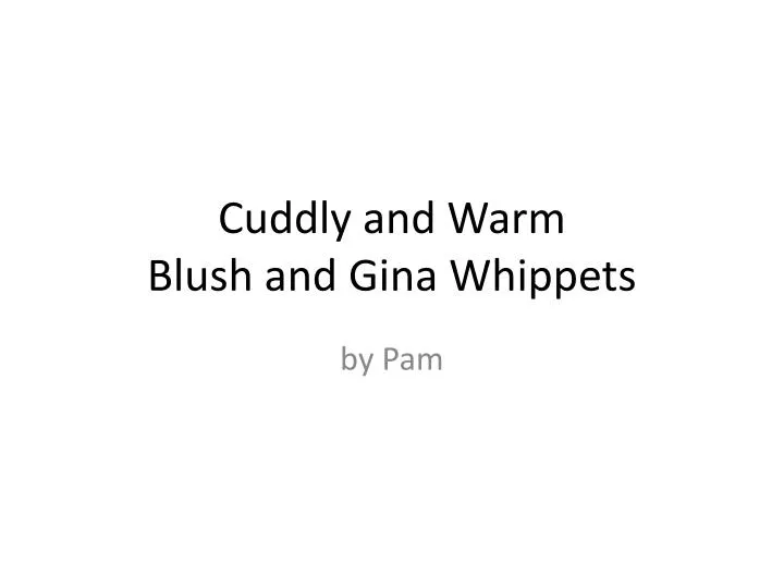 cuddly and warm blush and gina whippets