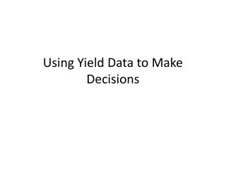 Using Yield Data to Make Decisions