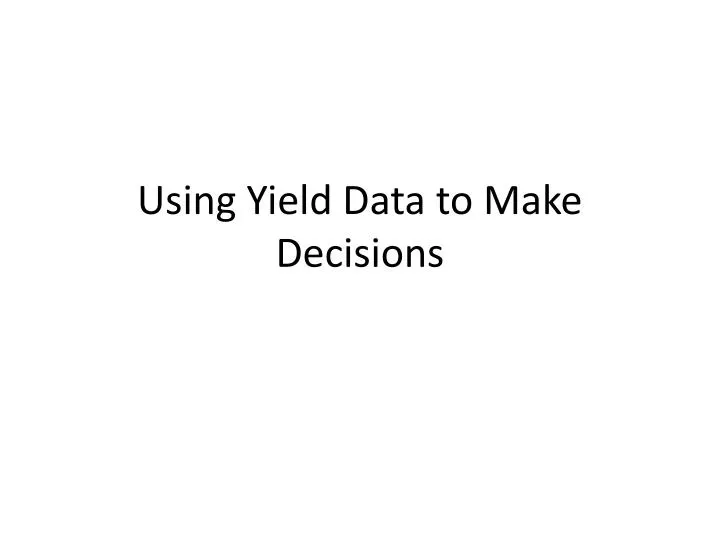 using yield data to make decisions