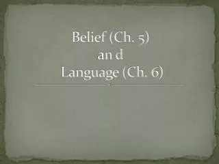 Belief (Ch. 5) an d Language (Ch. 6)