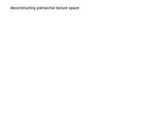 deconstructing patriarchal lecture space