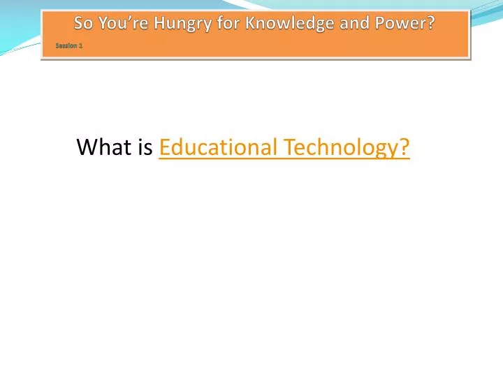 so you re hungry for knowledge and power session 1