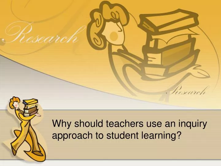 why should teachers use an inquiry approach to student learning