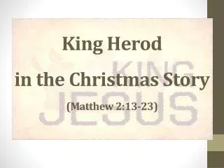 King Herod in the Christmas Story (Matthew 2:13-23)