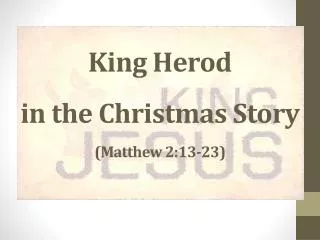 king herod in the christmas story matthew 2 13 23