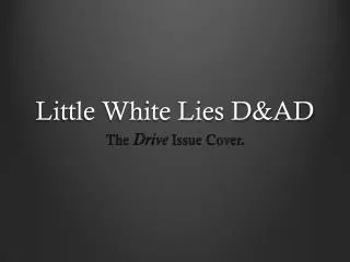 Little White Lies D&amp;AD