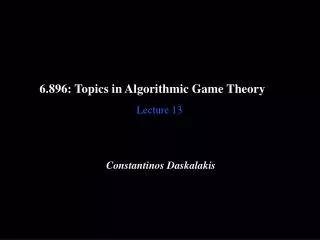 6.896: Topics in Algorithmic Game Theory