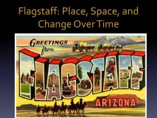 Flagstaff: Place, Space, and Change Over Time