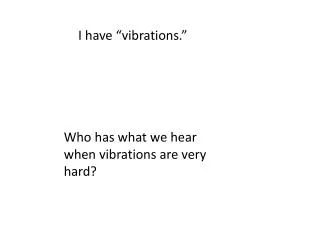 I have “vibrations.”