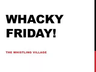 Whacky Friday!