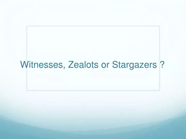 witnesses zealots or stargazers