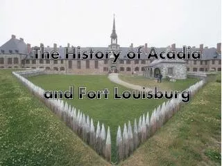 The History of Acadia and Fort Louisburg